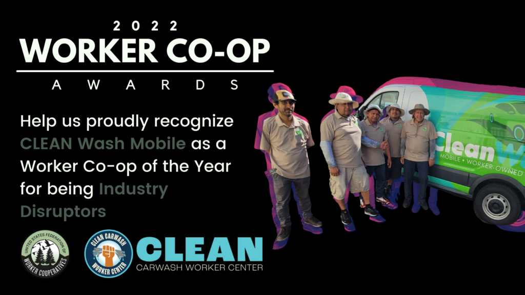 A photo of five worker-owners from CLEAN Carwash Workers Center who wear khaki colored collared shirts and tan-colored shade hats stand next to a green van that says Clean Wash Mobile worker-owned and smile to the camera. One worker poses with a thumbs up. Text that reads 2022 Worker Co-op Awards, United States Federation of Worker Cooperatives - Help us proudly recognize CLEAN Wash Mobile as a worker co-op of the year for being industry disruptors. 
